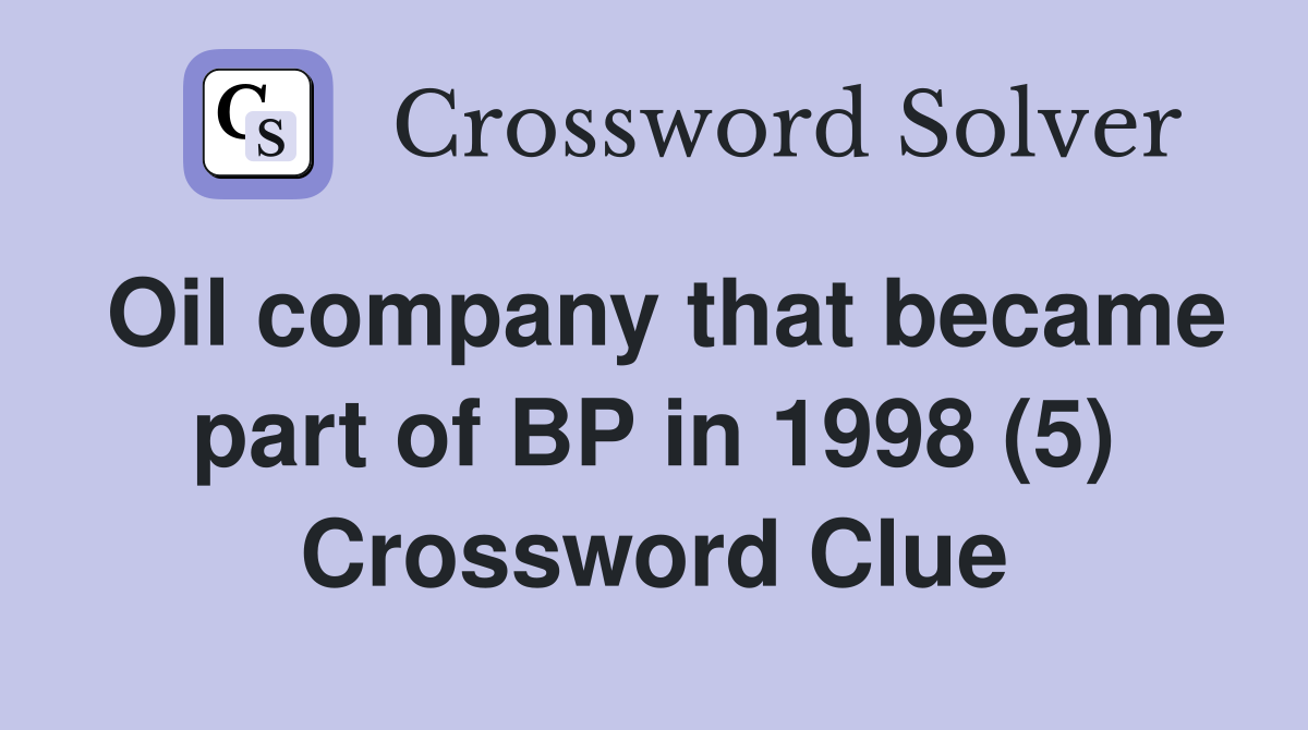 Oil company that became part of BP in 1998 (5) Crossword Clue Answers